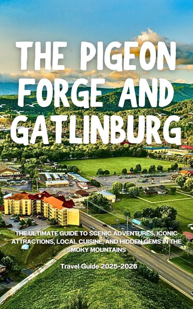 The Pigeon Forge and Gatlinburg Travel Guide 2026: The Ultimate Guide to Scenic Adventures, Iconic Attractions, Local Cuisine, and Hidden Gems in the Smoky Mountains Kindle Edition